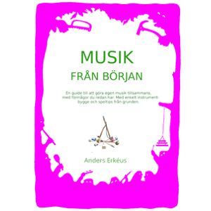 Musik från början : en guide till att göra egen musik tillsammans, med förmågor du redan har. Med enkelt instrumentbygge och speltips från grunden Musik från början : en guide till att göra egen musik tillsammans, med förmågor du redan har. Med enkelt instrumentbygge och speltips från grunden