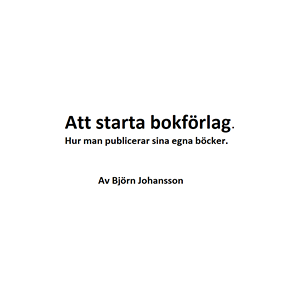 Att starta bokförlag : hur man publicerar sina egna böcker Att starta bokförlag : hur man publicerar sina egna böcker