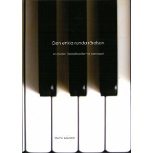 Den enkla runda rörelsen : en studie i rörelsefilosofier vid pianospel Den enkla runda rörelsen : en studie i rörelsefilosofier vid pianospel