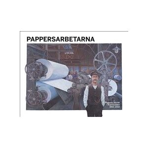 Pappersarbetarna : Pappers avd 50 i Kvarnsveden 1914-2014 Pappersarbetarna : Pappers avd 50 i Kvarnsveden 1914-2014
