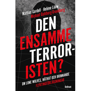 Den ensamme terroristen? : om lone wolves, näthat och brinnande flyktingförläggningar Den ensamme terroristen? : om lone wolves, näthat och brinnande flyktingförläggningar
