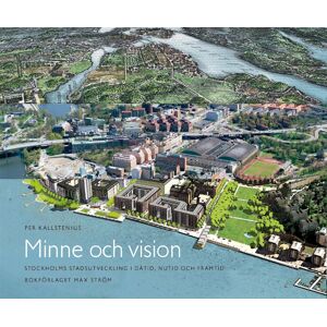 Minne och vision : Stockholms stadsutveckling i dåtid, nutid och framtid Minne och vision : Stockholms stadsutveckling i dåtid, nutid och framtid