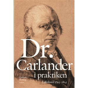 Doktor Carlander i praktiken : läkarkonst 1793-1814 Doktor Carlander i praktiken : läkarkonst 1793-1814