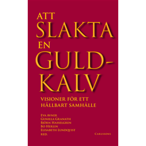 Att slakta en guldkalv : visioner för ett hållbart samhälle Att slakta en guldkalv : visioner för ett hållbart samhälle
