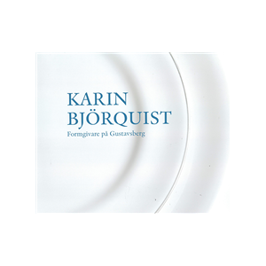 Karin Björquist : formgivare på Gustavsberg 1950-1995 - ateljén som försvann, en bildberättelse Karin Björquist : formgivare på Gustavsberg 1950-1995 - ateljén som försvann, en bildberättelse