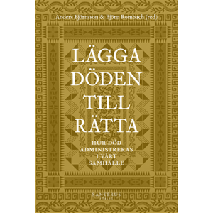 Lägga döden till rätta : hur död administreras i vårt samhälle Lägga döden till rätta : hur död administreras i vårt samhälle