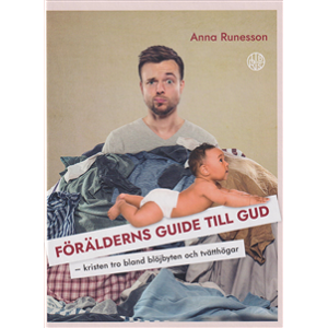 Förälderns guide till Gud : kristen tro bland blöjbyten och tvätthögar Förälderns guide till Gud : kristen tro bland blöjbyten och tvätthögar