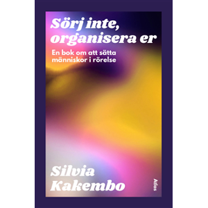 Sörj inte, organisera er : en bok om att sätta människor i rörelse Sörj inte, organisera er : en bok om att sätta människor i rörelse