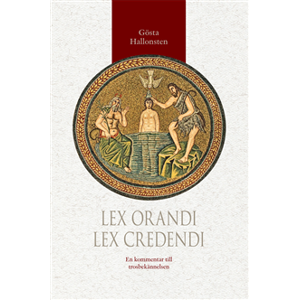 Lex orandi - lex credendi : en kommentar till trosbekännelsen Lex orandi - lex credendi : en kommentar till trosbekännelsen
