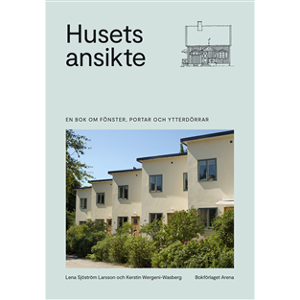 Husets ansikte : en bok om fönster, portar och ytterdörrar Husets ansikte : en bok om fönster, portar och ytterdörrar