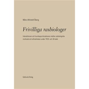Frivilliga rasbiologer : interaktionen och kunskapscirkulationen mellan rasbiologiska institutet och allmänheten under 1920- och 1930-talet Frivilliga rasbiologer : interaktionen och kunskapscirkulationen mellan rasbiologiska institutet och allmänheten under 1920- och 1930-talet