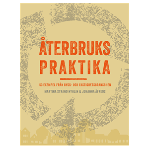 Återbrukspraktika : 53 exempel från bygg- och fastighetsbranschen Återbrukspraktika : 53 exempel från bygg- och fastighetsbranschen