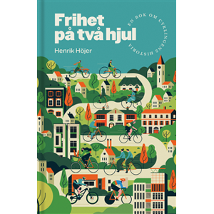 Frihet på två hjul : En bok om cyklingens historia Frihet på två hjul : En bok om cyklingens historia