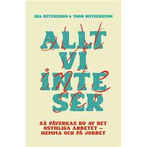 Allt vi inte ser : så påverkas du av det osynliga arbetet - hemma och på jobbet Allt vi inte ser : så påverkas du av det osynliga arbetet - hemma och på jobbet