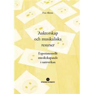 Auktorskap och musikaliska resurser : experimentellt musikskapande i samverkan Auktorskap och musikaliska resurser : experimentellt musikskapande i samverkan