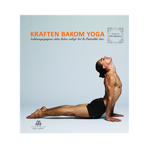 Kraften bakom yoga - Ashtangayogans åtta delar enligt Sri K. Pattabhi Jois Kraften bakom yoga - Ashtangayogans åtta delar enligt Sri K. Pattabhi Jois