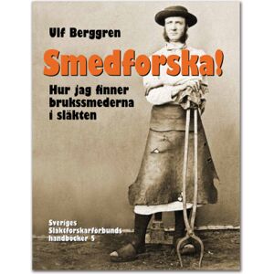 Smedforska! : hur jag finner brukssmederna i släkten Smedforska! : hur jag finner brukssmederna i släkten