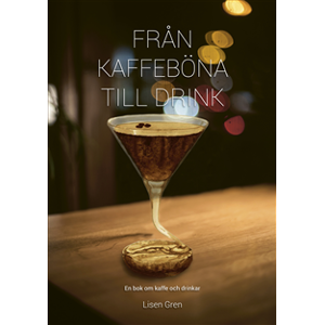 Från kaffeböna till drink : en bok om kaffe och drinkar Från kaffeböna till drink : en bok om kaffe och drinkar