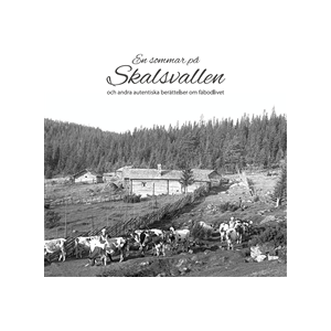 En sommar på Skalsvallen och andra autentiska berättelser om fäbodlivet En sommar på Skalsvallen och andra autentiska berättelser om fäbodlivet
