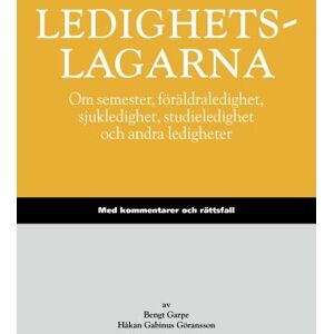 Ledighetslagarna : om semester, föräldraledighet, sjukledighet, studieledighet och andra ledigheter : med kommentarer och rättsfall Ledighetslagarna : om semester, föräldraledighet, sjukledighet, studieledighet och andra ledigheter : med kommentarer och rättsfall