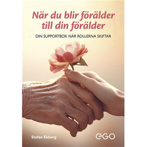 När du blir förälder till din förälder - din supportbok när rollerna skiftar När du blir förälder till din förälder - din supportbok när rollerna skiftar