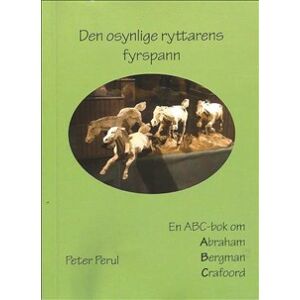 Den osynlige ryttarens fyrspann : en ABC-bok om Abraham, Bergman, Crafoord Den osynlige ryttarens fyrspann : en ABC-bok om Abraham, Bergman, Crafoord