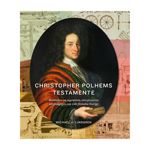 Christopher Polhems testamente : berättelsen om ingenjören, entreprenören och pedagogen som ville förändra Sverige Christopher Polhems testamente : berättelsen om ingenjören, entreprenören och pedagogen som ville förändra Sverige