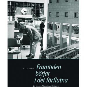 Framtiden börjar i det förflutna : en bok om Malmö stadsbibliotek. Framtiden börjar i det förflutna : en bok om Malmö stadsbibliotek.
