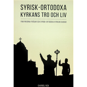Syrisk-ortodoxa kyrkans tro och liv : frikyrkorna frågar och Syrisk-ortodoxa kyrkan svarar Syrisk-ortodoxa kyrkans tro och liv : frikyrkorna frågar och Syrisk-ortodoxa kyrkan svarar