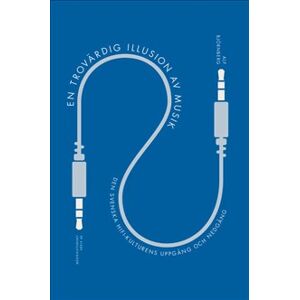 En trovärdig illusion av musik : den svenska hifi-kulturens uppgång och nedgång En trovärdig illusion av musik : den svenska hifi-kulturens uppgång och nedgång