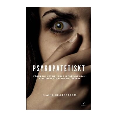 Psykopatetiskt : vägen till ett hållbart ledarskap utan psykopati och annan dårskap Psykopatetiskt : vägen till ett hållbart ledarskap utan psykopati och annan dårskap