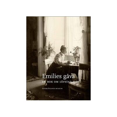 Emilies gåva : en bok om Löfstad slott Emilies gåva : en bok om Löfstad slott