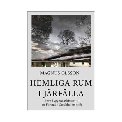 Hemliga rum i Järfälla : inre byggnadsskisser till en förstad i Stockholms stift och dess tillkomst Hemliga rum i Järfälla : inre byggnadsskisser till en förstad i Stockholms stift och dess tillkomst