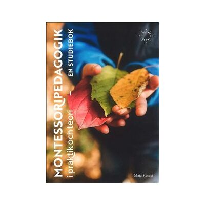 Montessoripedagogik i praktik och teori : en studiebok Montessoripedagogik i praktik och teori : en studiebok