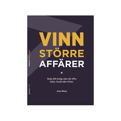 Vinn större affärer : skala ditt bolag utan att offra hälsa, familj eller frihet Vinn större affärer : skala ditt bolag utan att offra hälsa, familj eller frihet