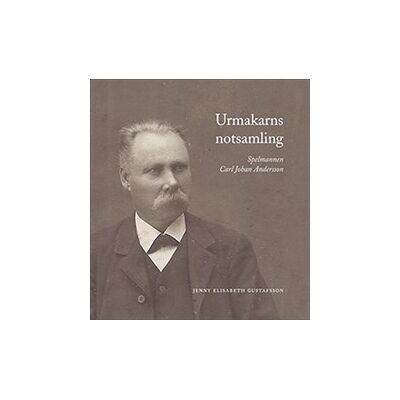 Urmakarns notsamling : spelmannen Carl Johan Andersson Urmakarns notsamling : spelmannen Carl Johan Andersson