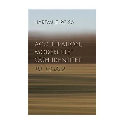 Acceleration, modernitet och identitet : tre essäer Acceleration, modernitet och identitet : tre essäer