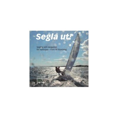 Segla ut! : segling och navigation för nybörjare - fram till förarintyg Segla ut! : segling och navigation för nybörjare - fram till förarintyg