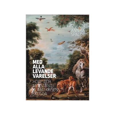 Med alla levande varelser : hopp och motstånd i klimatkrisens skugga Med alla levande varelser : hopp och motstånd i klimatkrisens skugga