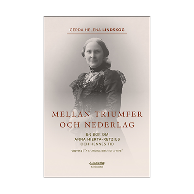 Mellan triumfer och nederlag : en bok om Anna Hierta-Retzius och hennes tid. Volym 2, "A charming bitch of a wife" Mellan triumfer och nederlag : en bok om Anna Hierta-Retzius och hennes tid. Volym 2, "A charming bitch of a wife"