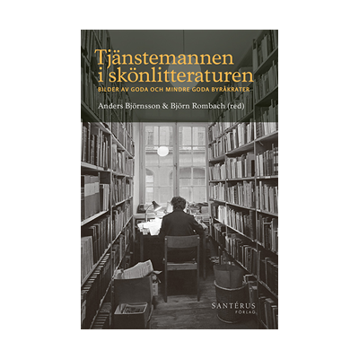 Tjänstemannen i skönlitteraturen: Bilder av goda och mindre goda byråkrater Tjänstemannen i skönlitteraturen: Bilder av goda och mindre goda byråkrater