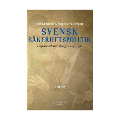 Svensk säkerhetspolitik i supermakternas skugga 1945-1991 Svensk säkerhetspolitik i supermakternas skugga 1945-1991