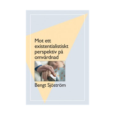 Mot ett existentialistiskt perspektiv på omvårdnad Mot ett existentialistiskt perspektiv på omvårdnad