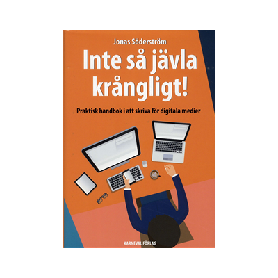 Inte så jävla krångligt : praktisk handbok i att skriva för digitala medier Inte så jävla krångligt : praktisk handbok i att skriva för digitala medier