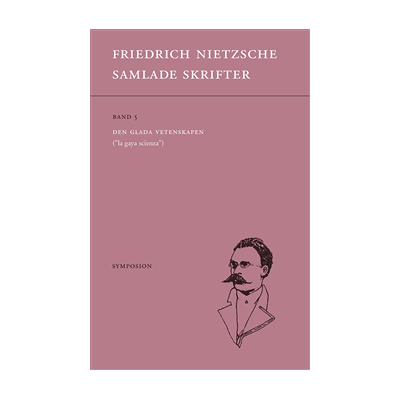 Samlade skrifter. Bd 5, Den glada vetenskapen : "la gaya scienza" Samlade skrifter. Bd 5, Den glada vetenskapen : "la gaya scienza"