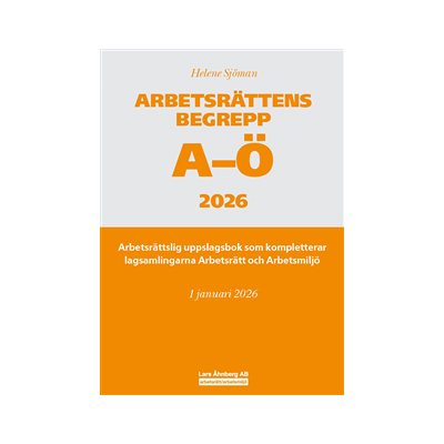 Arbetsrättens begrepp A-Ö 2026 : arbetsrättslig uppslagsbok som kompletterar lagsamlingarna Arbetsrätt och Arbetsmiljö Arbetsrättens begrepp A-Ö 2026 : arbetsrättslig uppslagsbok som kompletterar lagsamlingarna Arbetsrätt och Arbetsmiljö