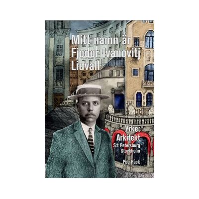 Mitt namn är Fjodor Ivanovitj Lidvall : en bok om den svensk-ryske arkitekten Fredrik Lidvall Mitt namn är Fjodor Ivanovitj Lidvall : en bok om den svensk-ryske arkitekten Fredrik Lidvall