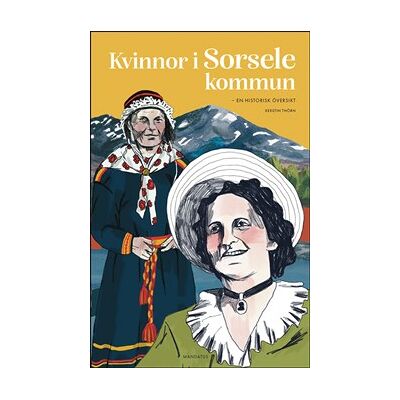 Kvinnor i Sorsele kommun : en historisk översikt Kvinnor i Sorsele kommun : en historisk översikt