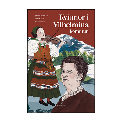 Kvinnor i Vilhelmina kommun : En historisk översikt Kvinnor i Vilhelmina kommun : En historisk översikt