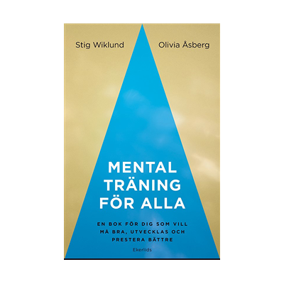 Mental träning för alla : en bok för dig som vill må bra, utvecklas och prestera bättre Mental träning för alla : en bok för dig som vill må bra, utvecklas och prestera bättre